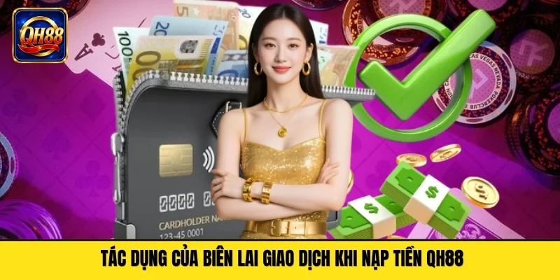 Tác dụng của biên lai giao dịch khi nạp tiền QH88