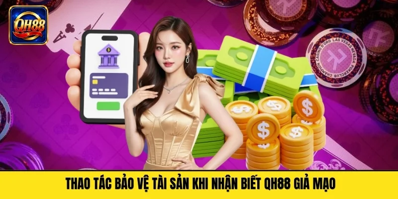 Thao tác bảo vệ tài sản khi nhận biết QH88 giả mạo
