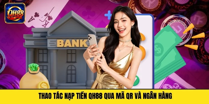 Thao tác nạp tiền QH88 qua mã QR và ngân hàng