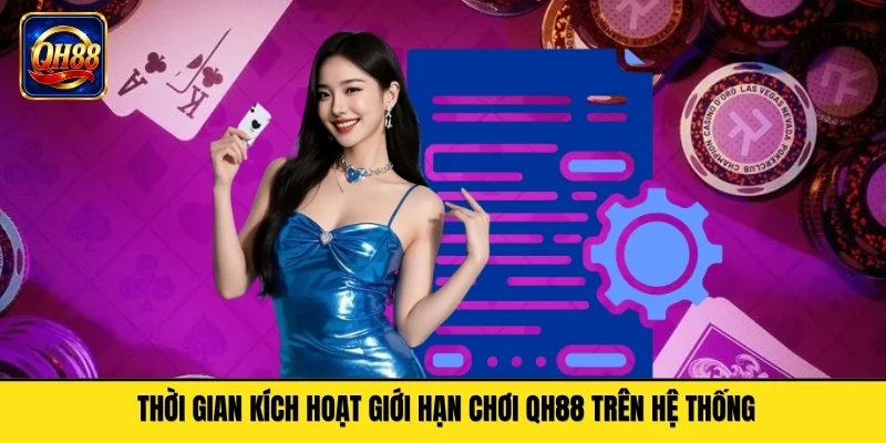 Thời gian kích hoạt giới hạn chơi QH88 trên hệ thống