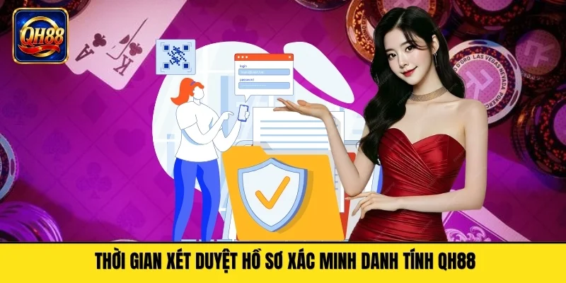 Thời gian xét duyệt hồ sơ xác minh danh tính QH88
