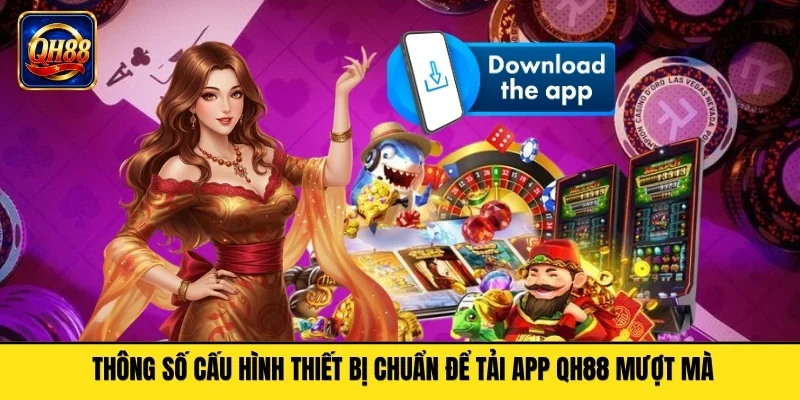 Thông số cấu hình thiết bị chuẩn để tải app QH88 mượt mà