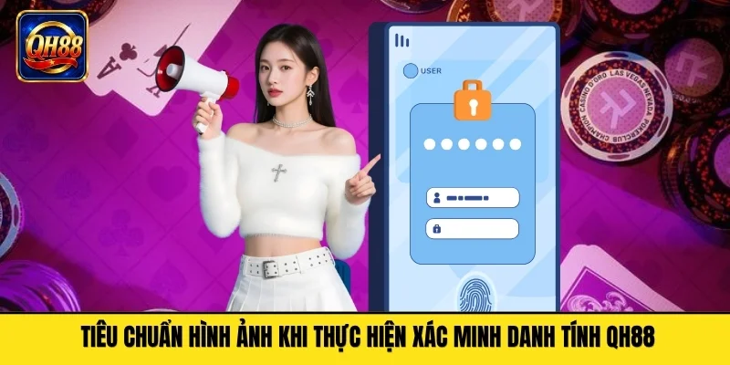 Tiêu chuẩn hình ảnh khi thực hiện xác minh danh tính QH88