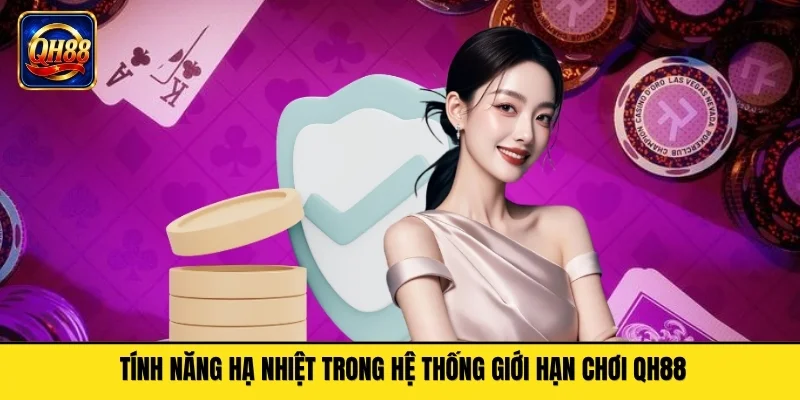 Tính năng hạ nhiệt trong hệ thống giới hạn chơi QH88