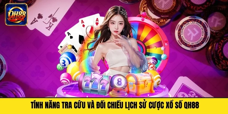 Tính năng tra cứu và đối chiếu lịch sử cược xổ số QH88