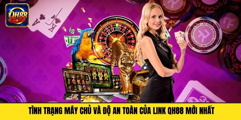 Tình trạng máy chủ và độ an toàn của link QH88 mới nhất
