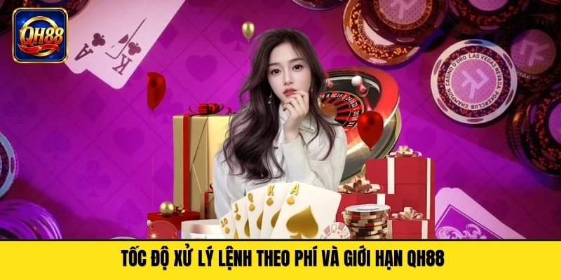 Tốc độ xử lý lệnh theo phí và giới hạn QH88