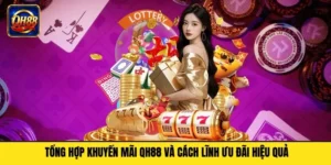 Tổng Hợp Khuyến Mãi QH88 Và Cách Lĩnh Ưu Đãi Hiệu Quả