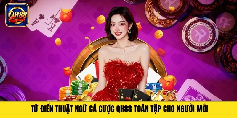 Từ Điển Thuật Ngữ Cá Cược QH88 Toàn Tập Cho Người Mới