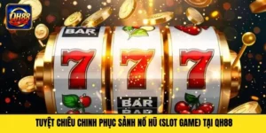 Tuyệt Chiêu Chinh Phục Sảnh Nổ Hũ Tại QH88