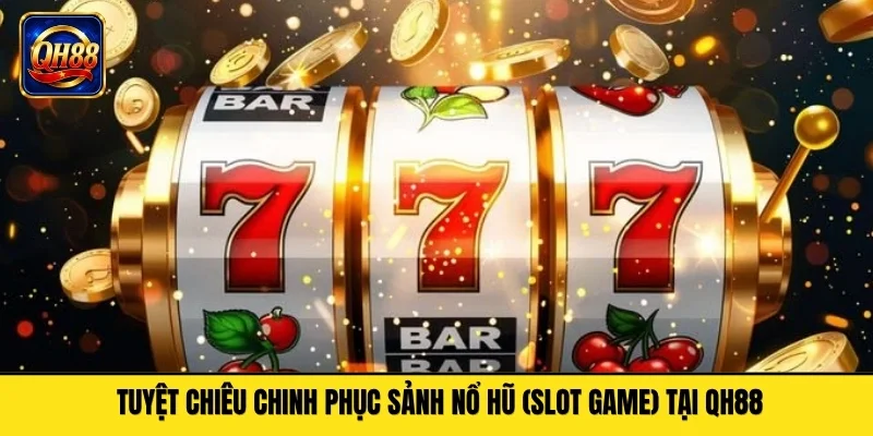Tuyệt Chiêu Chinh Phục Sảnh Nổ Hũ Tại QH88
