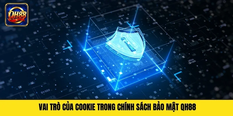 Vai trò của Cookie trong chính sách bảo mật QH88