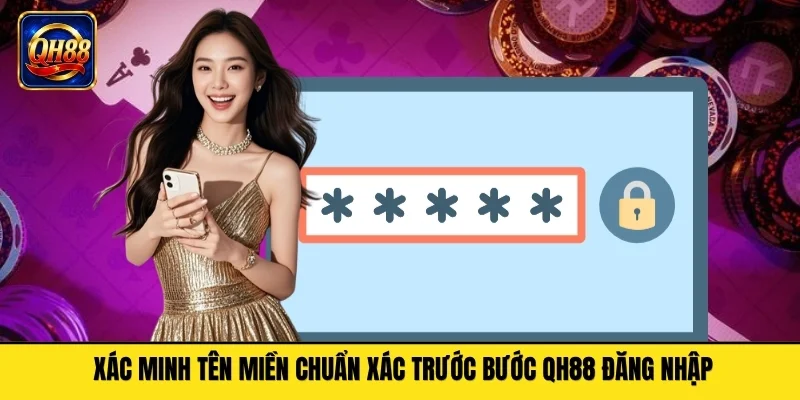 Xác minh tên miền chuẩn xác trước bước QH88 đăng nhập