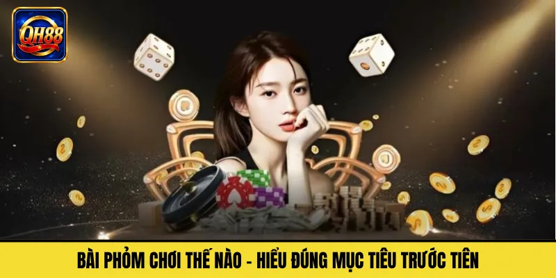Bài Phỏm Chơi Thế Nào – Hiểu Đúng Mục Tiêu Trước Tiên