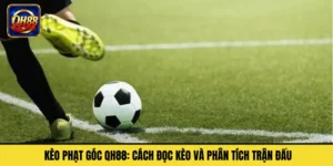 Kèo Phạt Góc QH88: Cách Đọc Kèo Và Phân Tích Trận Đấu