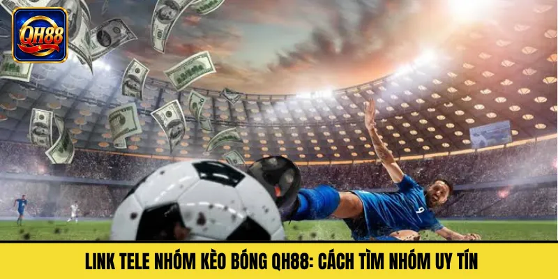 Link Tele Nhóm Kèo Bóng QH88: Cách Tìm Nhóm Uy Tín