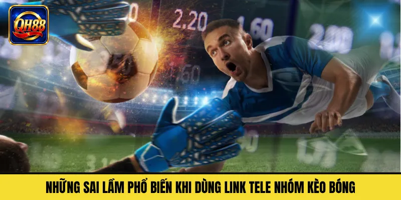 Những Sai Lầm Phổ Biến Khi Dùng Link Tele Nhóm Kèo Bóng